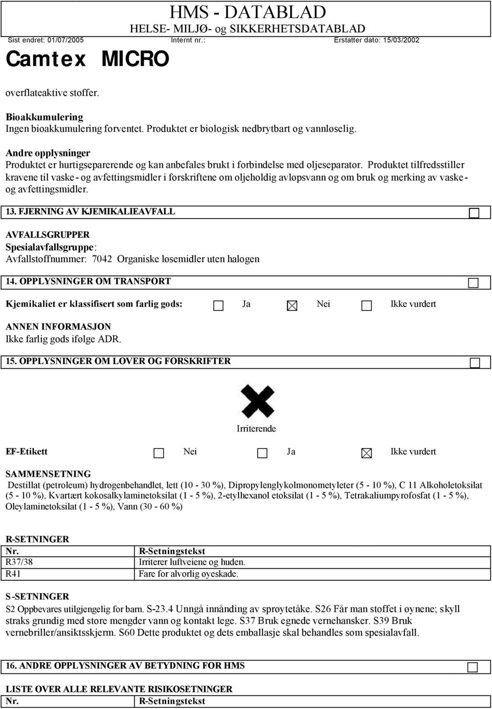 Produktet tilfredsstiller kravene til vaske- og avfettingsmidler i forskriftene om oljeholdig avløpsvann og om bruk og merking av vaskeog avfettingsmidler. 13.