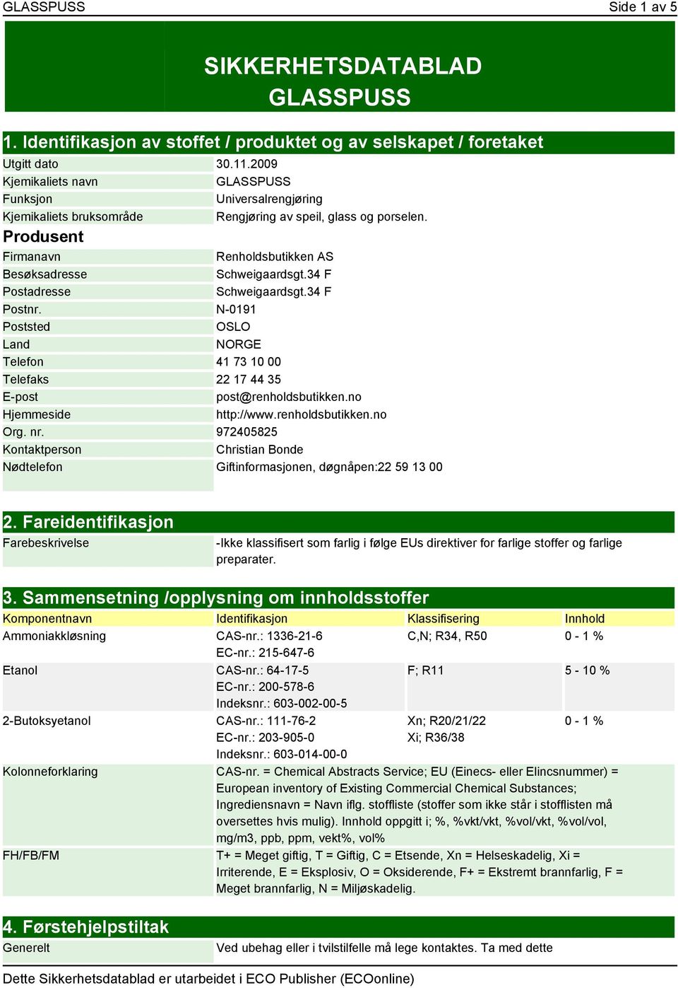 34 F Postadresse Schweigaardsgt.34 F Postnr. N-0191 Poststed OSLO Land NORGE Telefon 41 73 10 00 Telefaks 22 17 44 35 E-post post@renholdsbutikken.no Hjemmeside http://www.renholdsbutikken.no Org. nr.