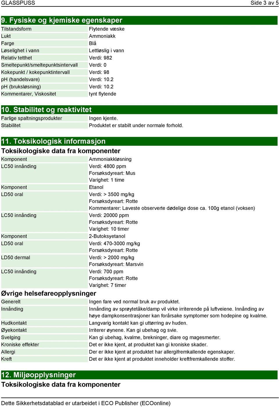 Kokepunkt / kokepunktintervall Verdi: 98 ph (handelsvare) Verdi: 10.2 ph (bruksløsning) Verdi: 10.2 Kommentarer, Viskositet tynt flytende 10.