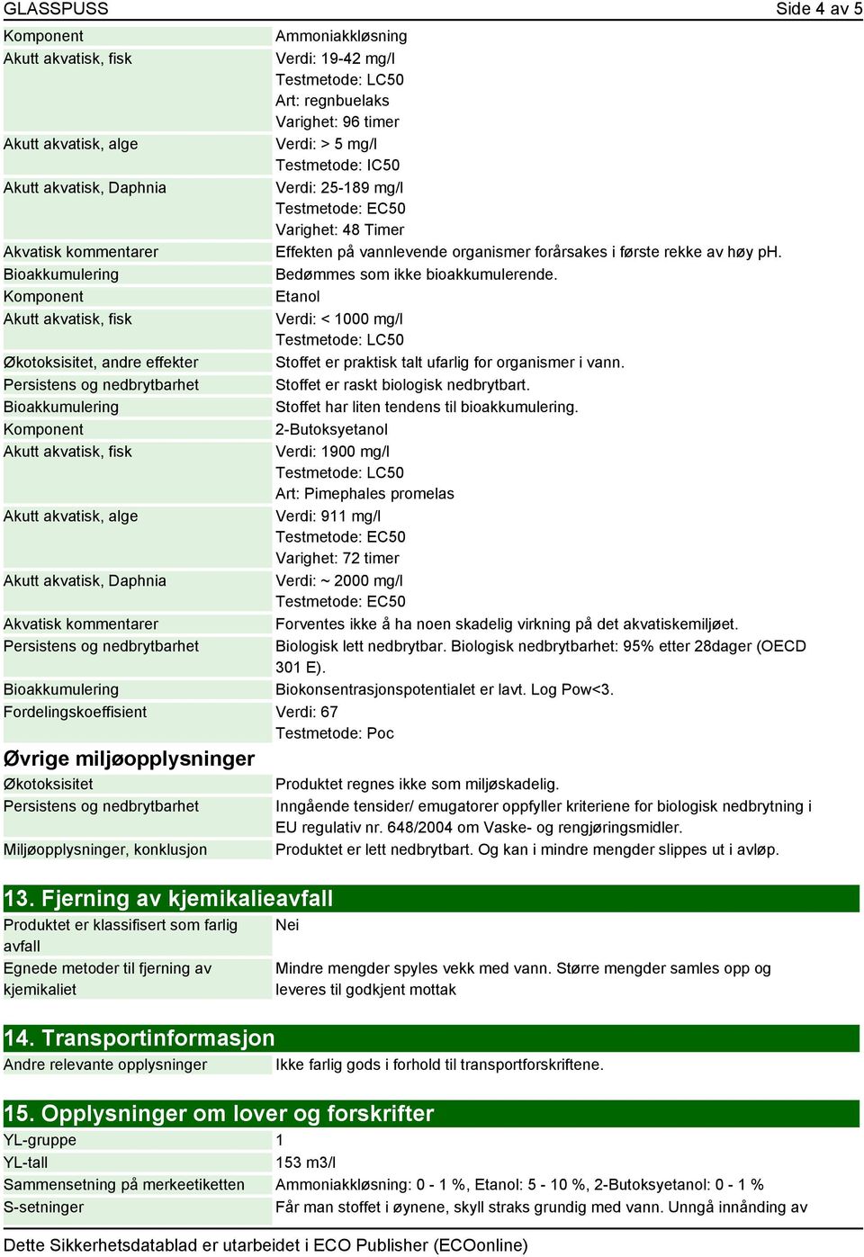 Fjerning av kjemikalieavfall Produktet er klassifisert som farlig avfall Egnede metoder til fjerning av kjemikaliet 14.