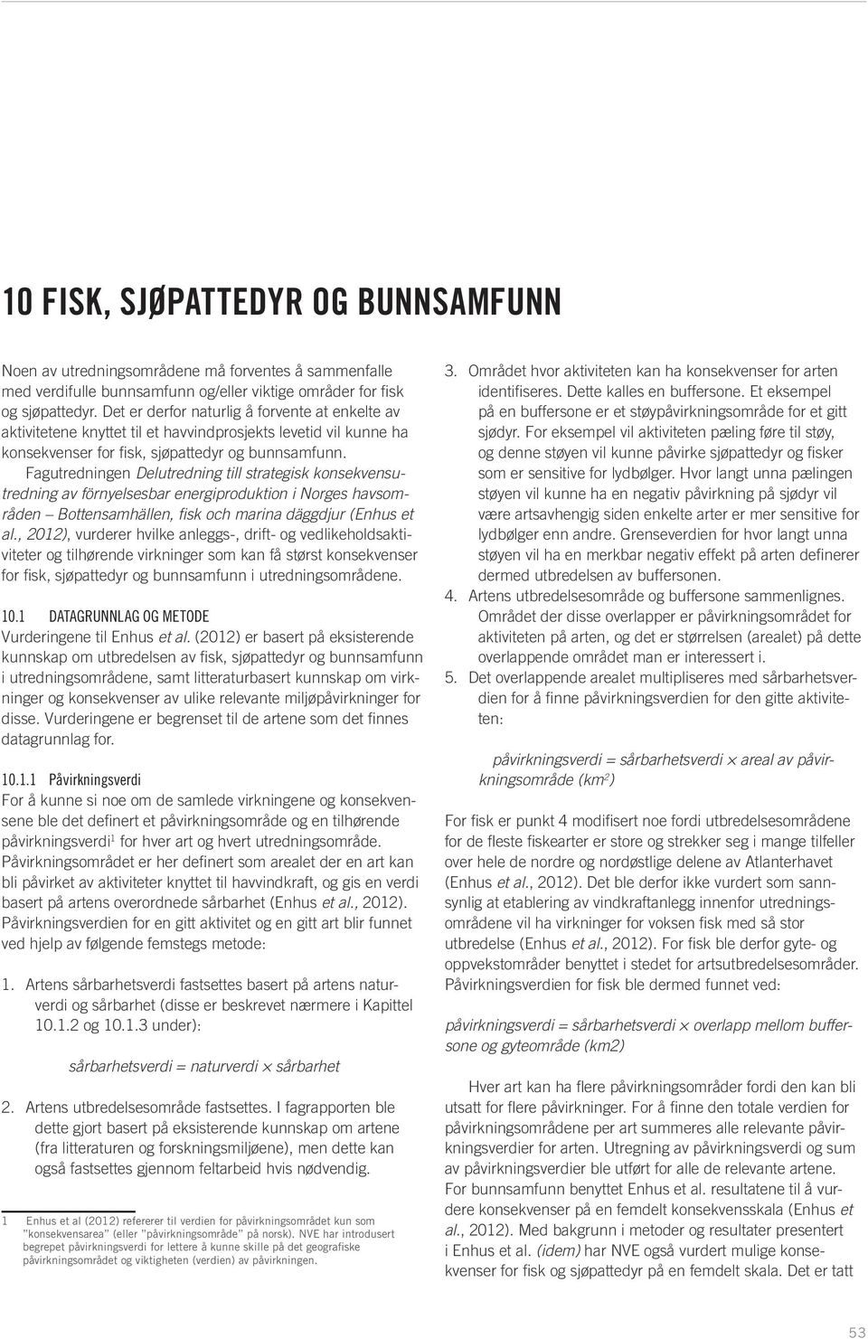 Fagutredningen Delutredning till strategisk konsekvensutredning av förnyelsesbar energiproduktion i Norges havsområden Bottensamhällen, fisk och marina däggdjur (Enhus et al.