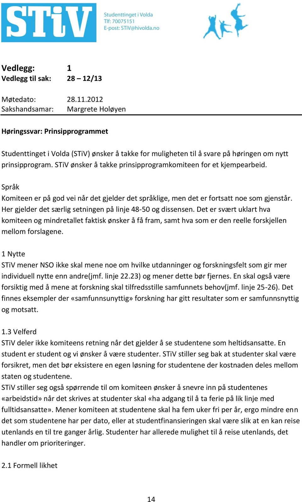 Her gjelder det særlig setningen på linje 48-50 og dissensen. Det er svært uklart hva komiteen og mindretallet faktisk ønsker å få fram, samt hva som er den reelle forskjellen mellom forslagene.