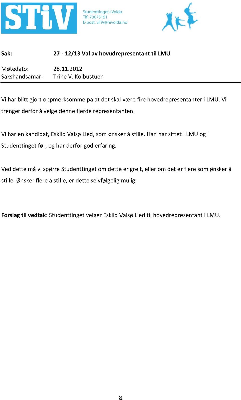 Vi trenger derfor å velge denne fjerde representanten. Vi har en kandidat, Eskild Valsø Lied, som ønsker å stille.