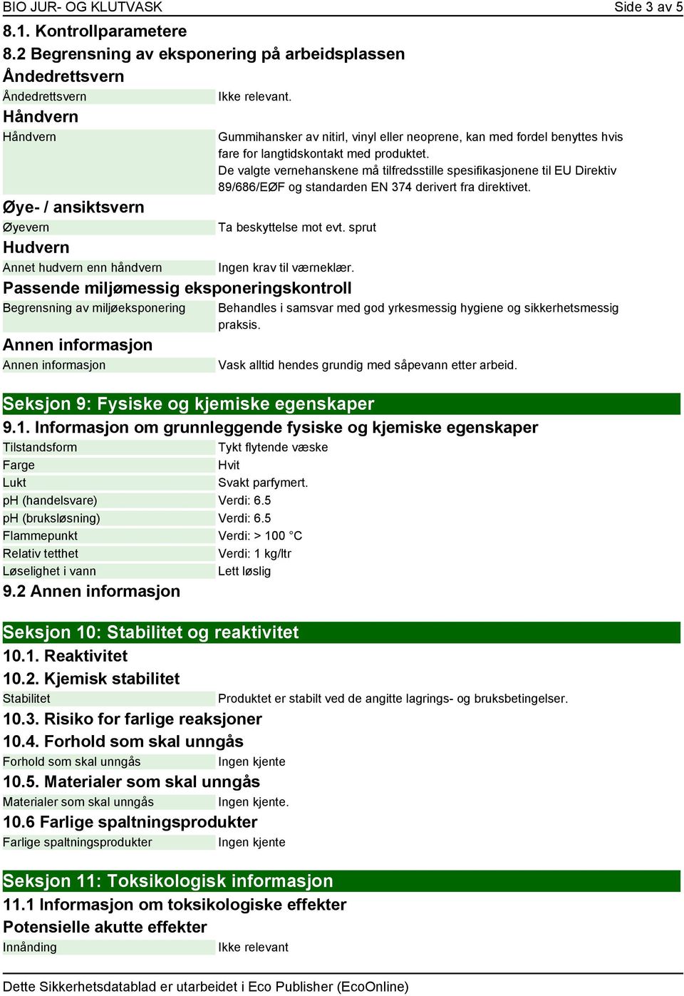 Gummihansker av nitirl, vinyl eller neoprene, kan med fordel benyttes hvis fare for langtidskontakt med produktet.