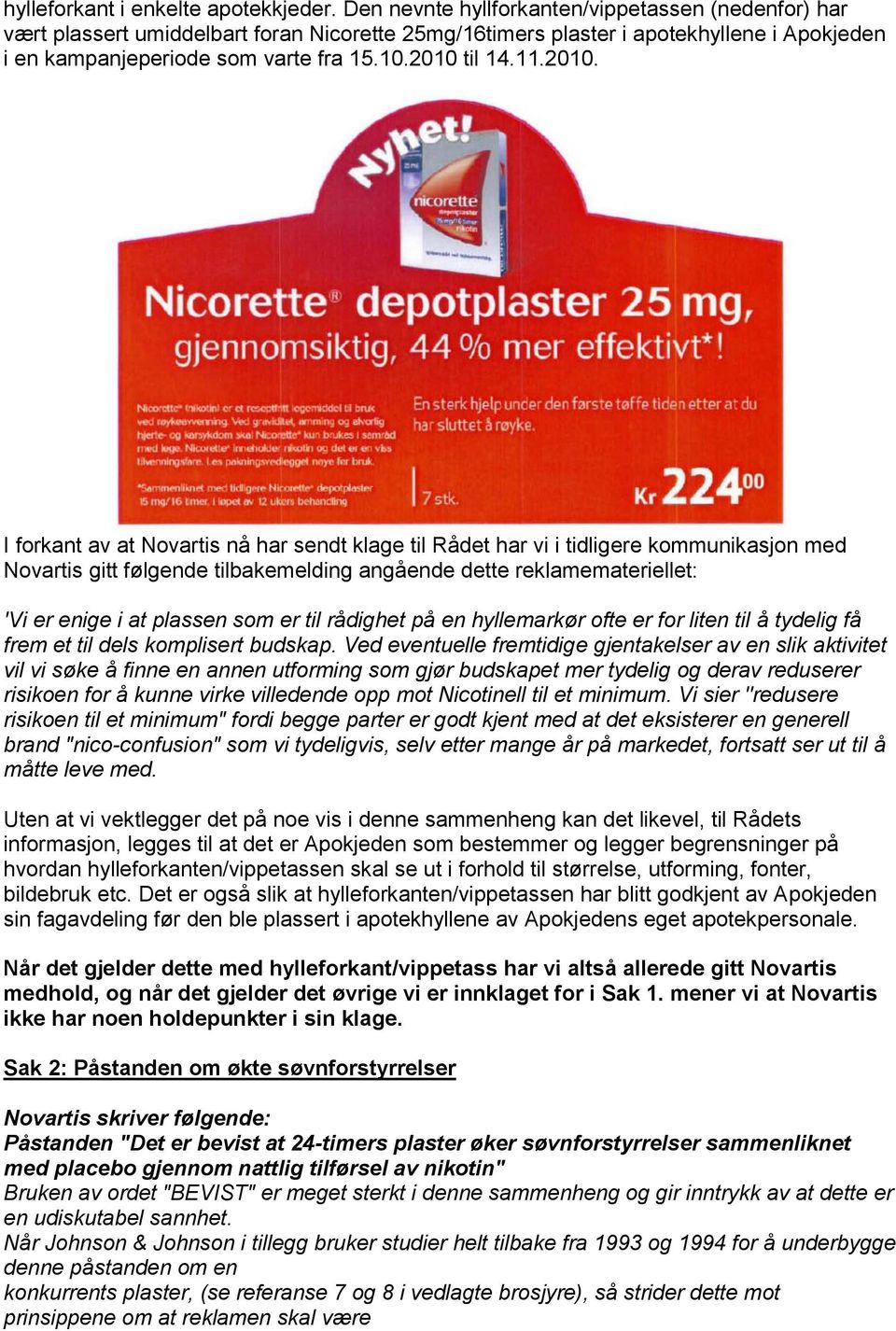 2010. I forkant av at Novartis nå har sendt klage til Rådet har vi i tidligere kommunikasjon med Novartis gitt følgende tilbakemelding angående dette reklamemateriellet: 'Vi er enige i at plassen som