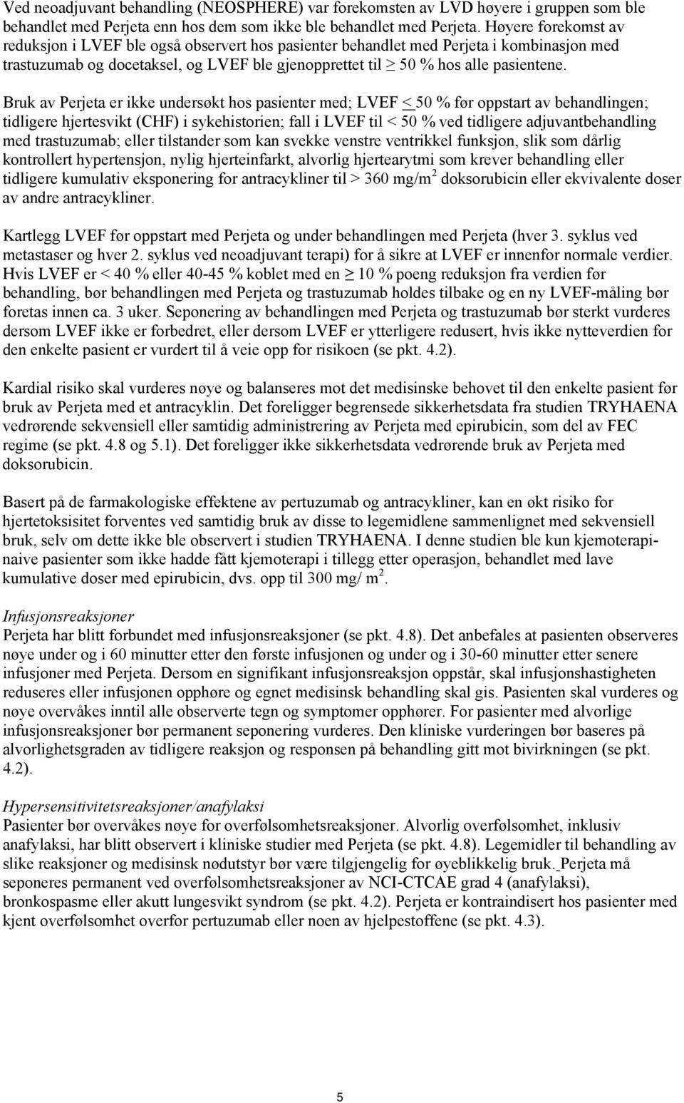 Bruk av Perjeta er ikke undersøkt hos pasienter med; LVEF < 50 % før oppstart av behandlingen; tidligere hjertesvikt (CHF) i sykehistorien; fall i LVEF til < 50 % ved tidligere adjuvantbehandling med