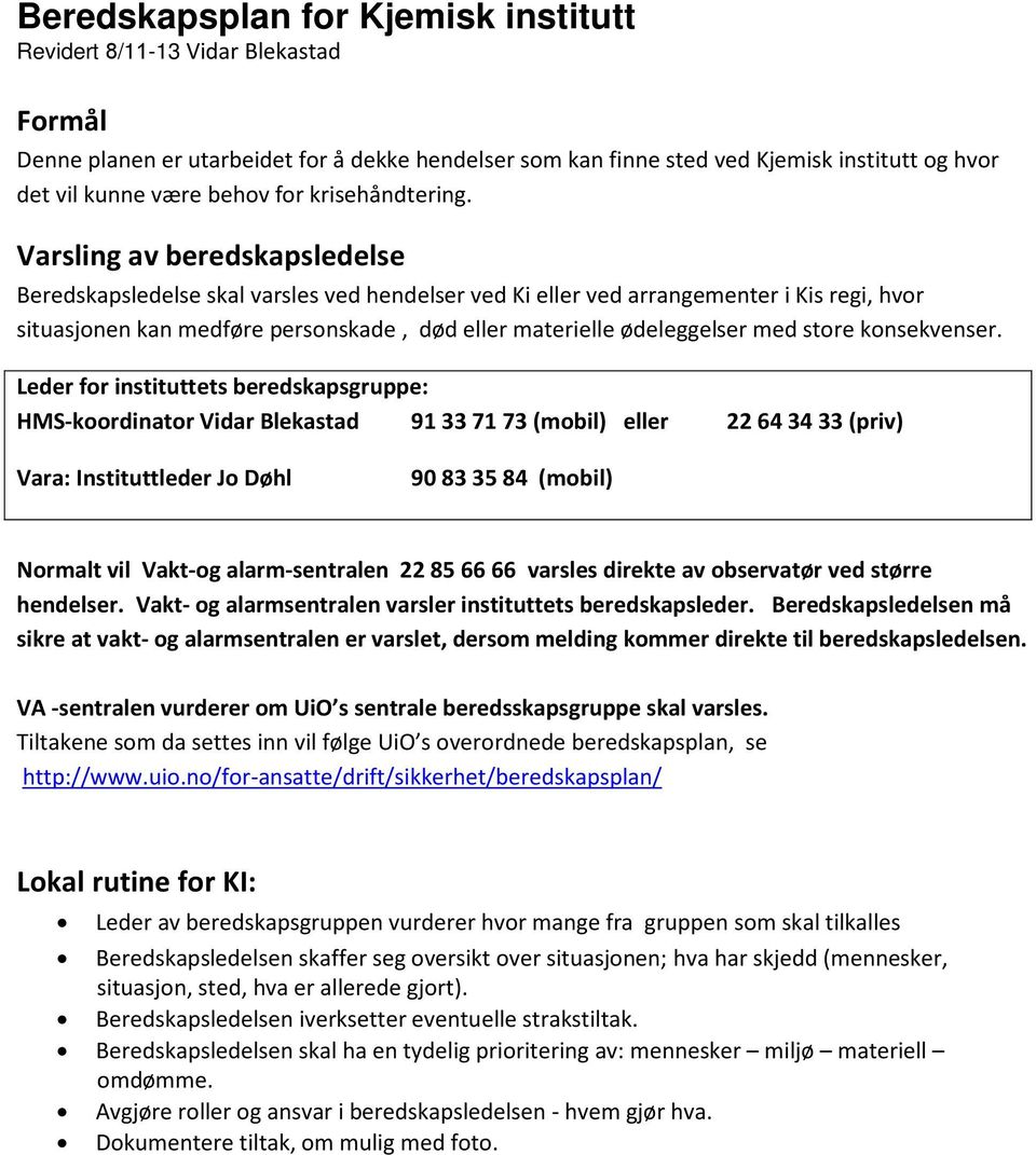 Varsling av beredskapsledelse Beredskapsledelse skal varsles ved hendelser ved Ki eller ved arrangementer i Kis regi, hvor situasjonen kan medføre personskade, død eller materielle ødeleggelser med