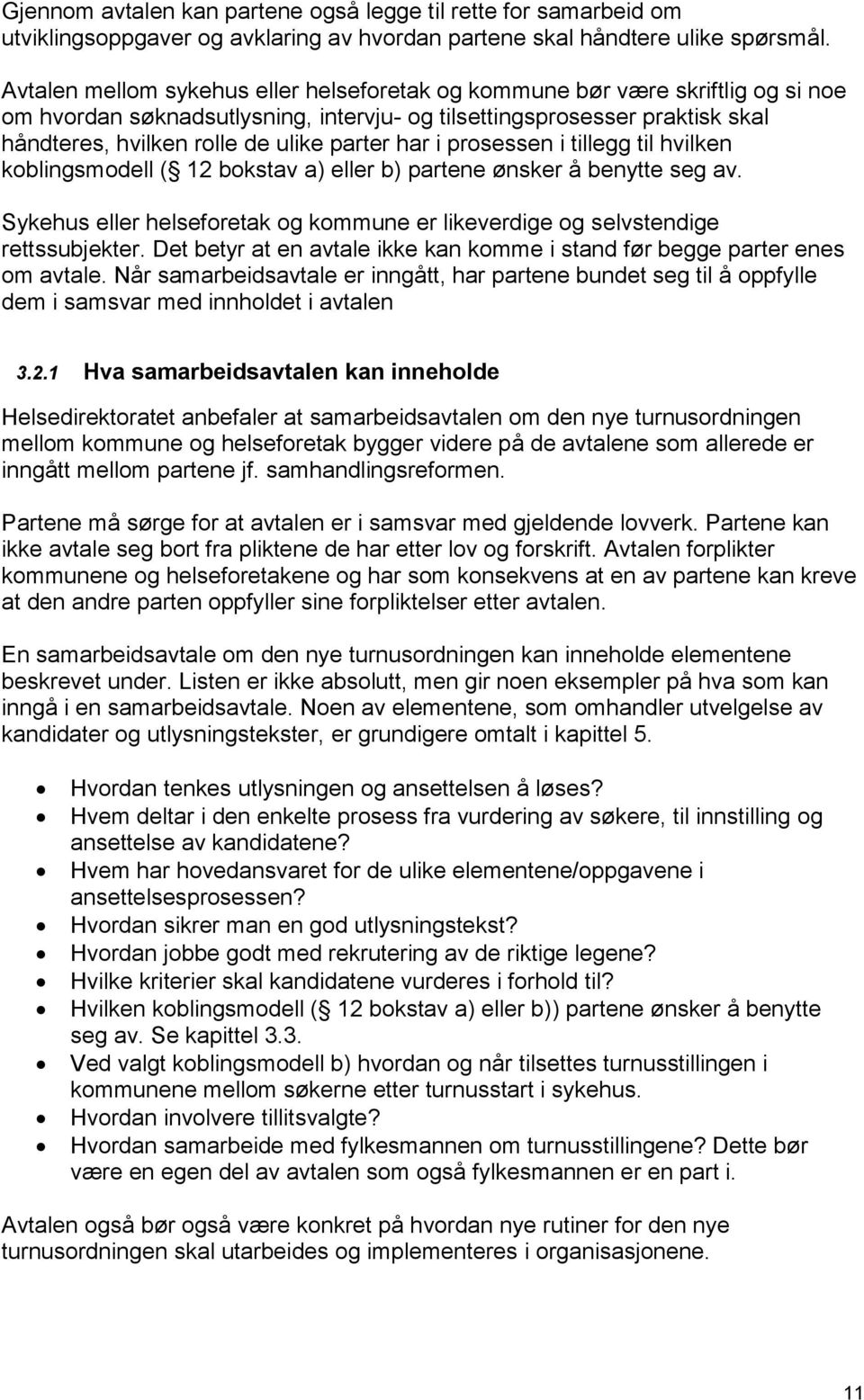 har i prosessen i tillegg til hvilken koblingsmodell ( 12 bokstav a) eller b) partene ønsker å benytte seg av. Sykehus eller helseforetak og kommune er likeverdige og selvstendige rettssubjekter.