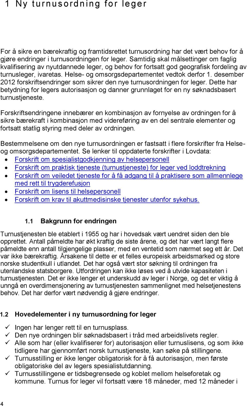 desember 2012 forskriftsendringer som sikrer den nye turnusordningen for leger. Dette har betydning for legers autorisasjon og danner grunnlaget for en ny søknadsbasert turnustjeneste.