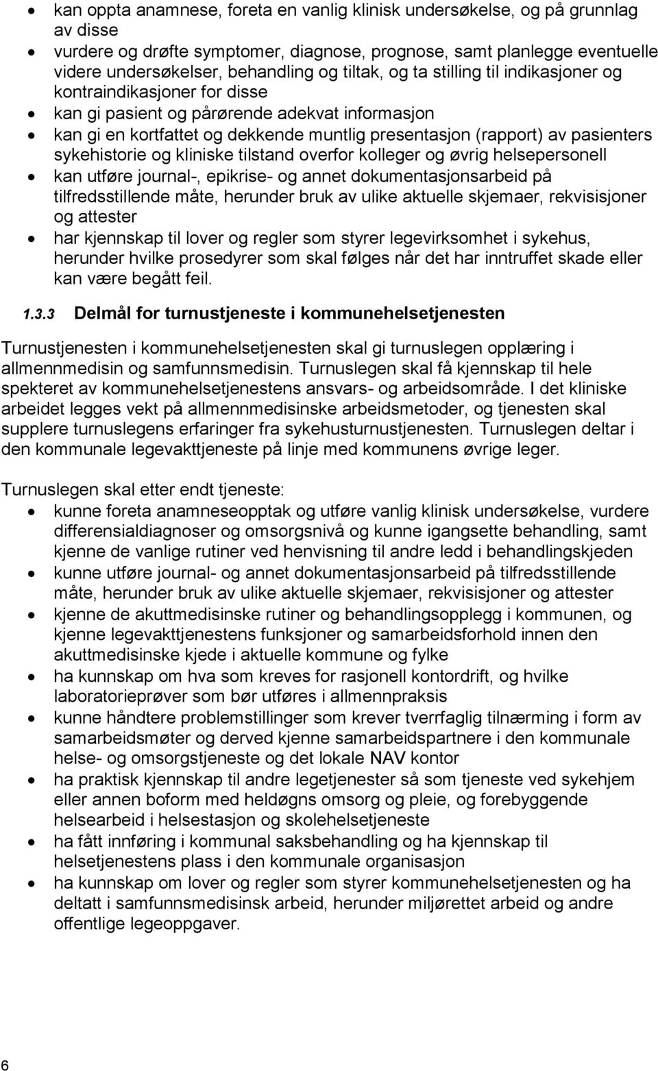 sykehistorie og kliniske tilstand overfor kolleger og øvrig helsepersonell kan utføre journal-, epikrise- og annet dokumentasjonsarbeid på tilfredsstillende måte, herunder bruk av ulike aktuelle