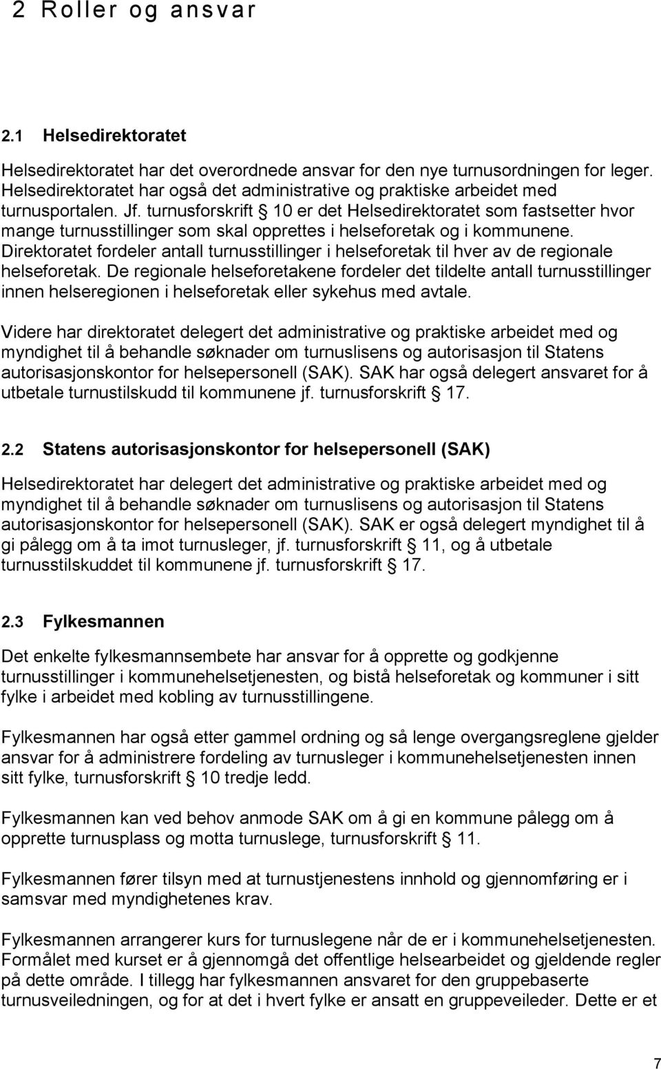 turnusforskrift 10 er det Helsedirektoratet som fastsetter hvor mange turnusstillinger som skal opprettes i helseforetak og i kommunene.