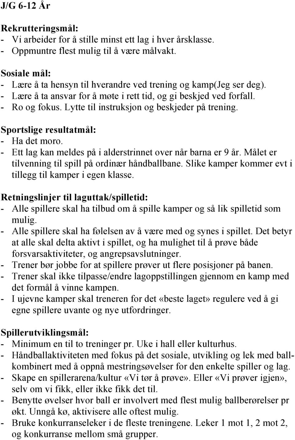 Lytte til instruksjon og beskjeder på trening. Sportslige resultatmål: - Ha det moro. - Ett lag kan meldes på i alderstrinnet over når barna er 9 år.