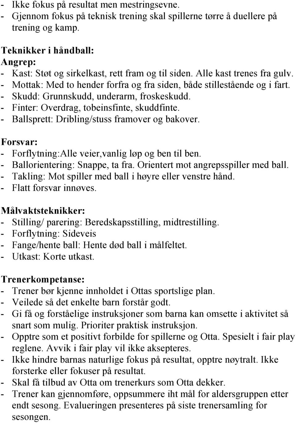 - Skudd: Grunnskudd, underarm, froskeskudd. - Finter: Overdrag, tobeinsfinte, skuddfinte. - Ballsprett: Dribling/stuss framover og bakover. Forsvar: - Forflytning:Alle veier,vanlig løp og ben til ben.