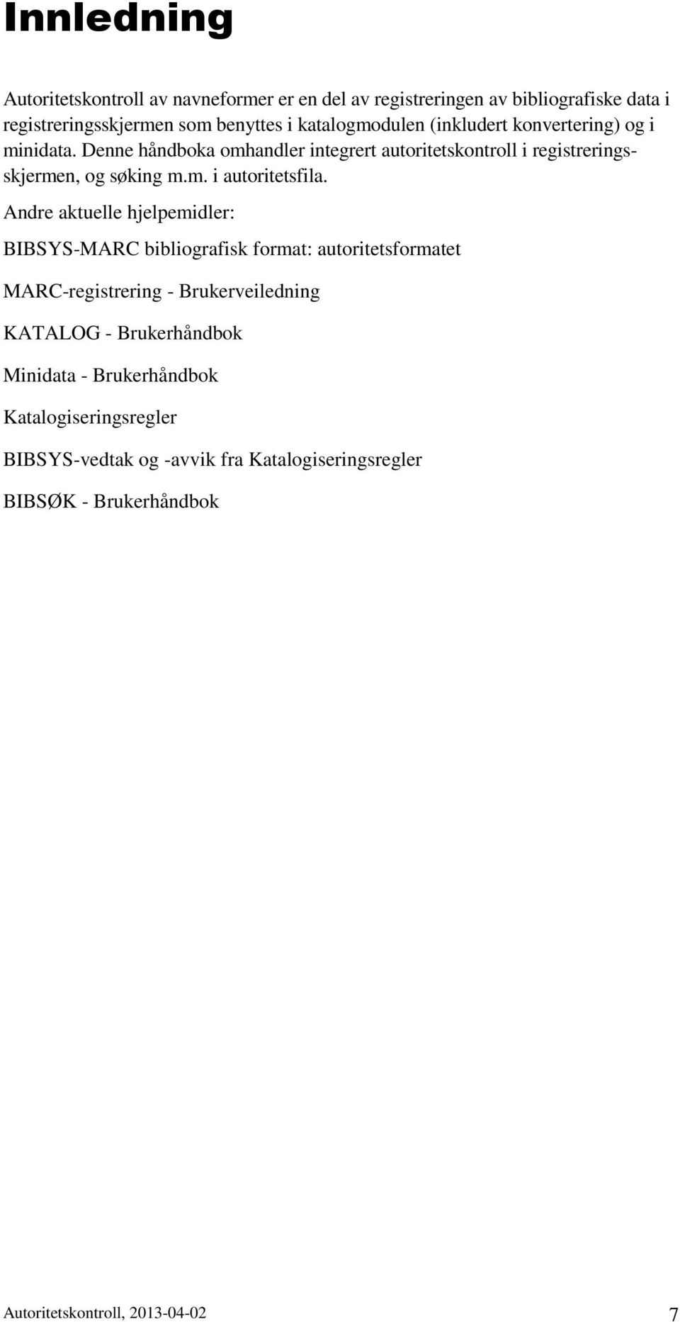 Andre aktuelle hjelpemidler BIBSYS-MARC bibliografisk format autoritetsformatet MARC-registrering - Brukerveiledning KATALOG - Brukerhåndbok
