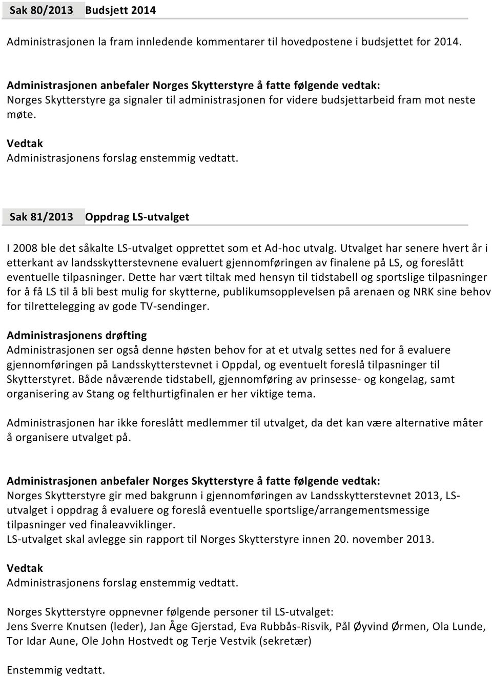 Utvalget har senere hvert år i etterkant av landsskytterstevnene evaluert gjennomføringen av finalene på LS, og foreslått eventuelle tilpasninger.