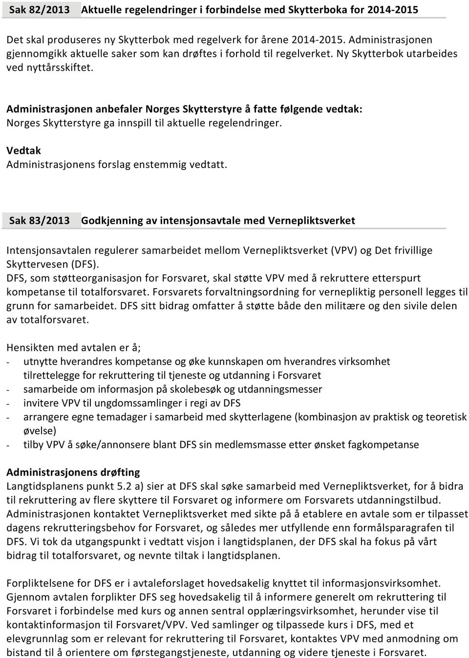 Sak 83/2013 Godkjenning av intensjonsavtale med Vernepliktsverket Intensjonsavtalen regulerer samarbeidet mellom Vernepliktsverket (VPV) og Det frivillige Skyttervesen (DFS).