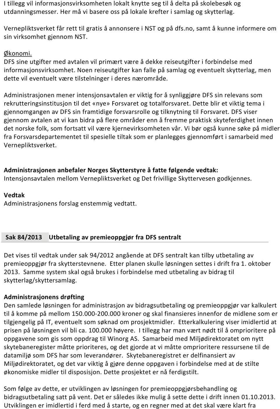 DFS sine utgifter med avtalen vil primært være å dekke reiseutgifter i forbindelse med informasjonsvirksomhet.