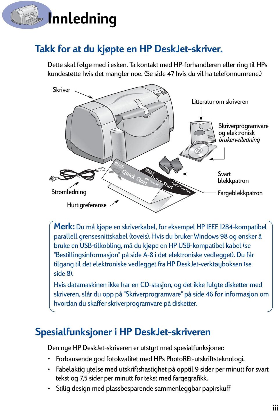 ) Skriver Litteratur om skriveren Skriverprogramvare og elektronisk brukerveiledning Strømledning Parallel Cable Setup Svart blekkpatron Fargeblekkpatron Hurtigreferanse Merk: Du må kjøpe en