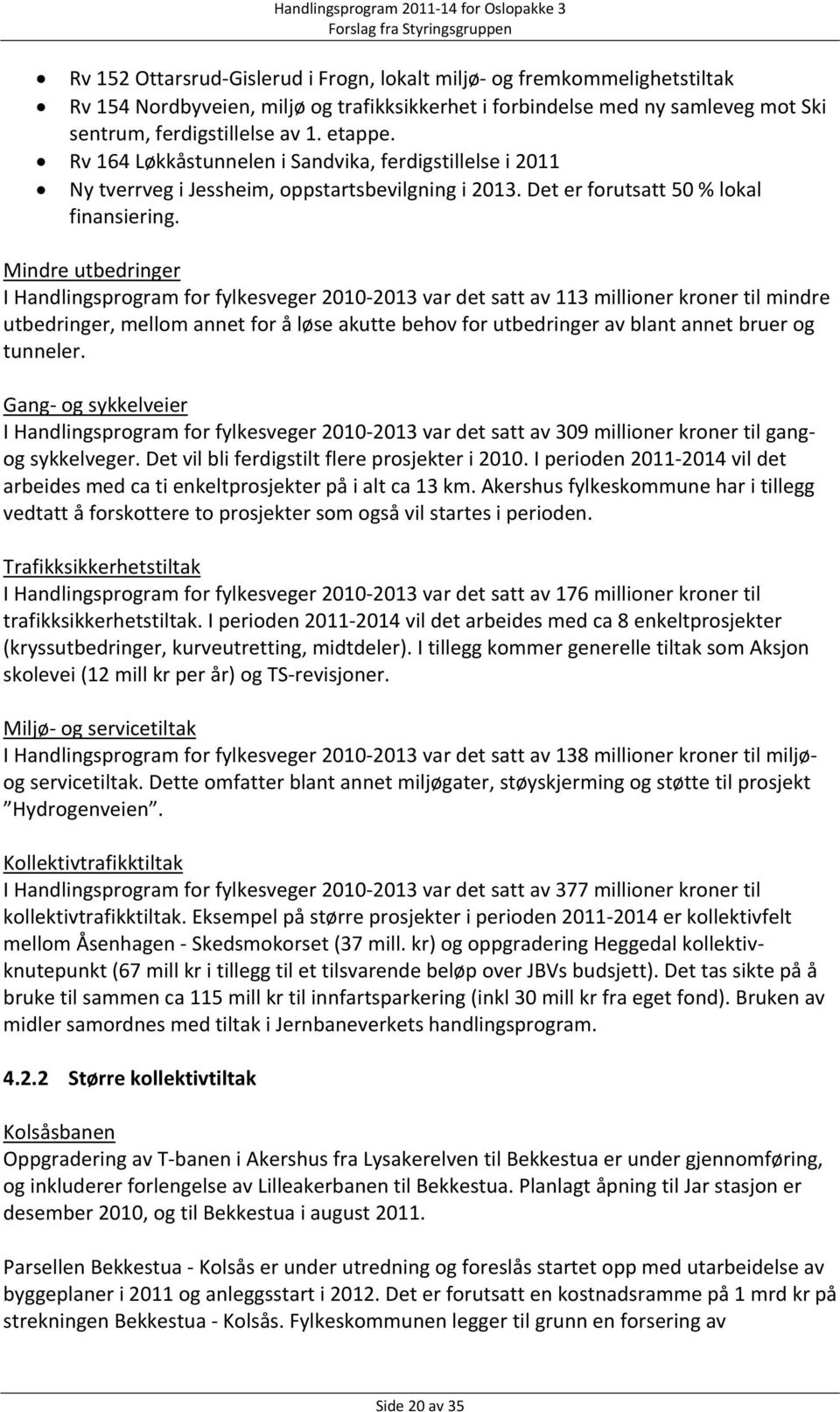 Mindre utbedringer I Handlingsprogram for fylkesveger 2010 2013 var det satt av 113 millioner kroner til mindre utbedringer, mellom annet for å løse akutte behov for utbedringer av blant annet bruer