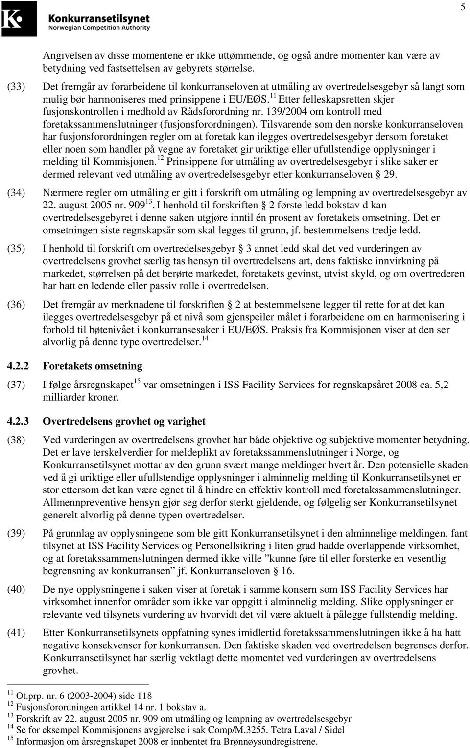 11 Etter felleskapsretten skjer fusjonskontrollen i medhold av Rådsforordning nr. 139/2004 om kontroll med foretakssammenslutninger (fusjonsforordningen).