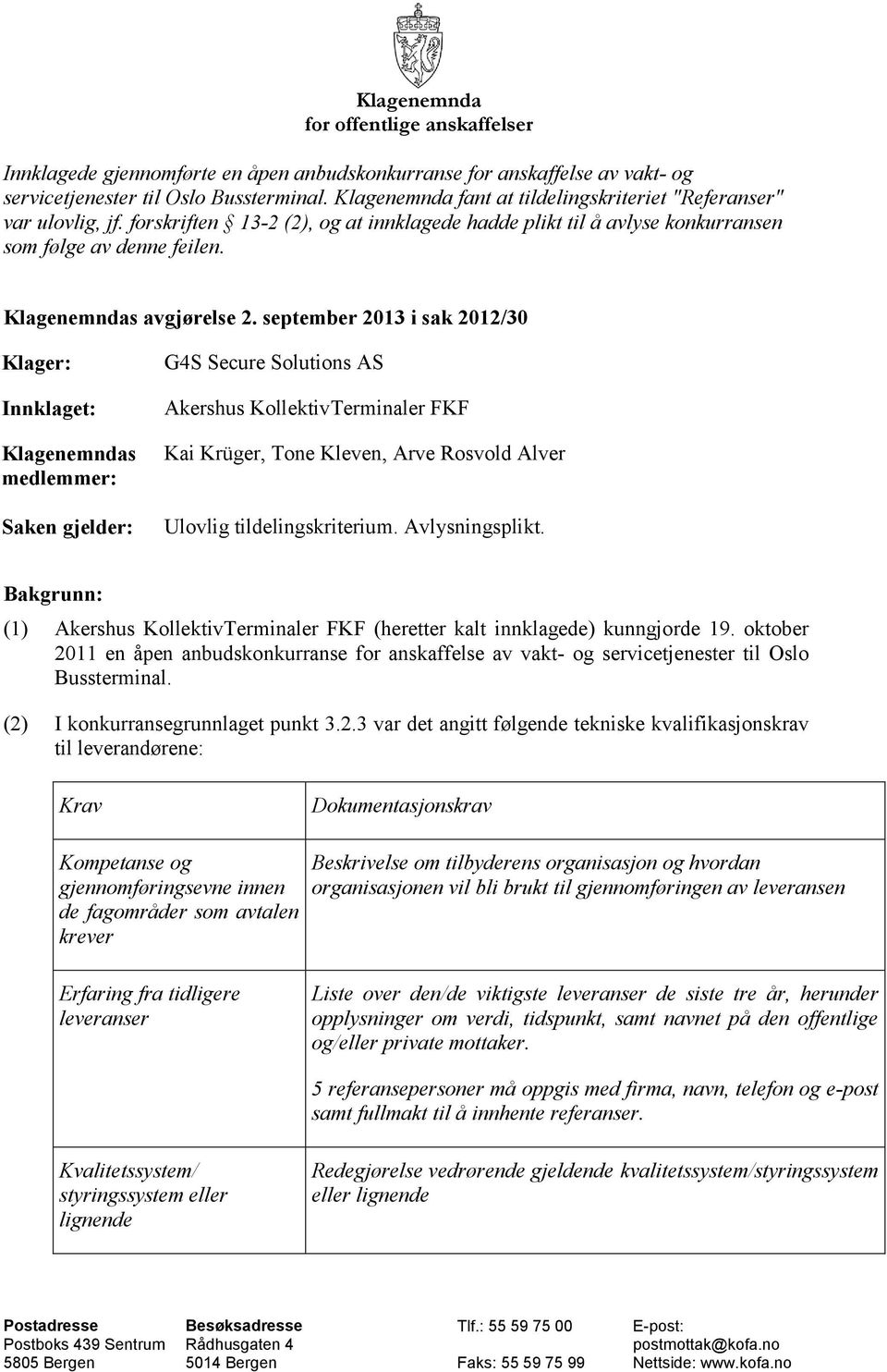 september 2013 i sak 2012/30 Klager: Innklaget: Klagenemndas medlemmer: Saken gjelder: G4S Secure Solutions AS Akershus KollektivTerminaler FKF Kai Krüger, Tone Kleven, Arve Rosvold Alver Ulovlig