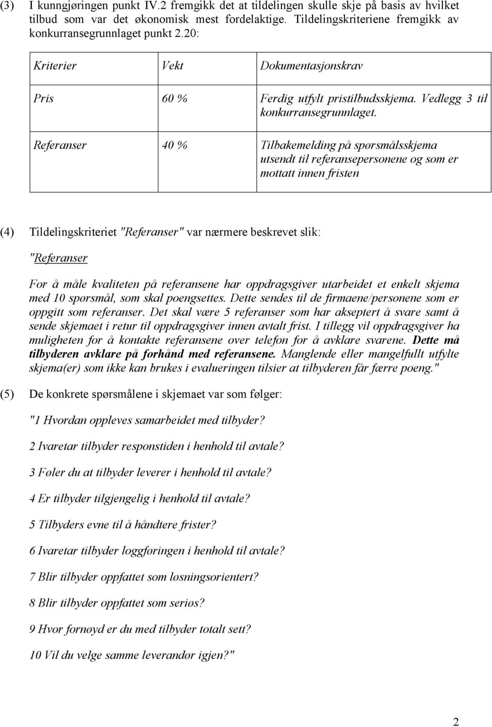 Referanser 40 % Tilbakemelding på spørsmålsskjema utsendt til referansepersonene og som er mottatt innen fristen (4) Tildelingskriteriet "Referanser" var nærmere beskrevet slik: "Referanser For å