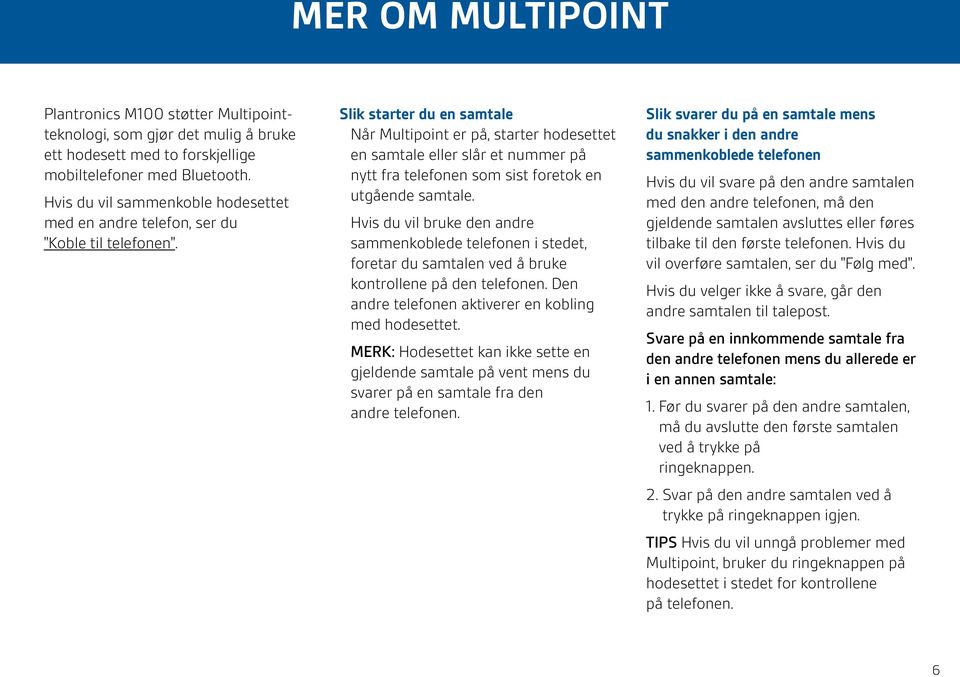 Slik starter du en samtale Når Multipoint er på, starter hodesettet en samtale eller slår et nummer på nytt fra telefonen som sist foretok en utgående samtale.