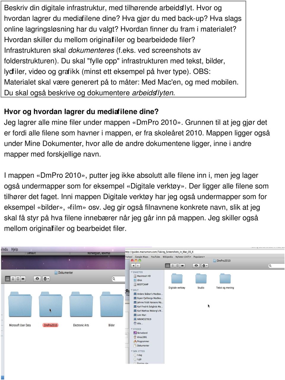 Du skal "fylle opp" infrastrukturen med tekst, bilder, lydfiler, video og grafikk (minst ett eksempel på hver type). OBS: Materialet skal være generert på to måter: Med Mac'en, og med mobilen.