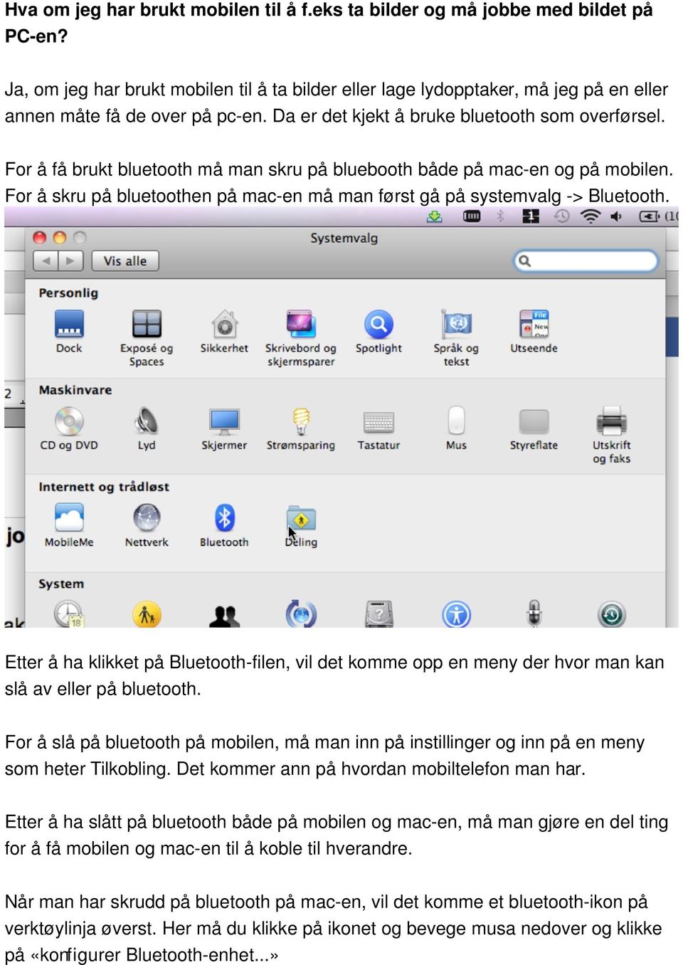 For å få brukt bluetooth må man skru på bluebooth både på mac-en og på mobilen. For å skru på bluetoothen på mac-en må man først gå på systemvalg -> Bluetooth.