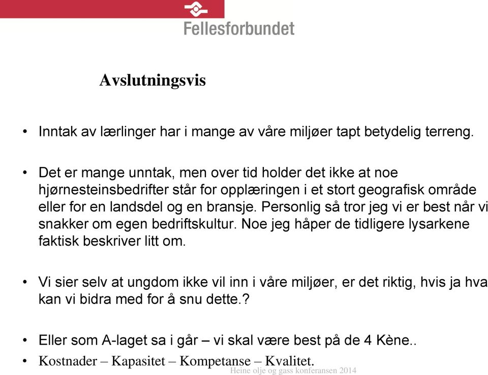 og en bransje. Personlig så tror jeg vi er best når vi snakker om egen bedriftskultur. Noe jeg håper de tidligere lysarkene faktisk beskriver litt om.