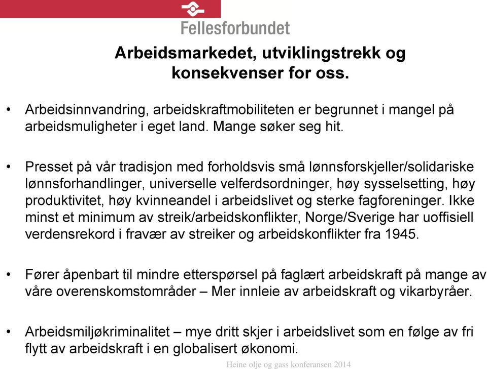 sterke fagforeninger. Ikke minst et minimum av streik/arbeidskonflikter, Norge/Sverige har uoffisiell verdensrekord i fravær av streiker og arbeidskonflikter fra 1945.