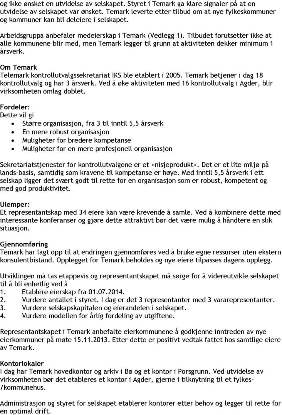 Tilbudet forutsetter ikke at alle kommunene blir med, men Temark legger til grunn at aktiviteten dekker minimum 1 årsverk. Om Temark Telemark kontrollutvalgssekretariat IKS ble etablert i 2005.