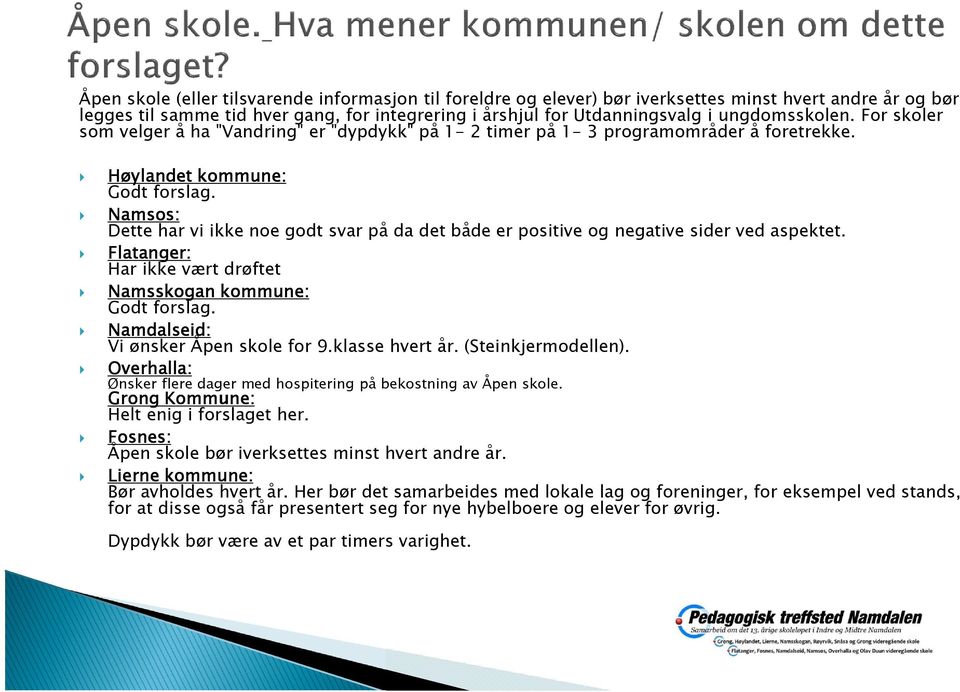 Namsos: Dette har vi ikke noe godt svar på da det både er positive og negative sider ved aspektet. Flatanger: Har ikke vært drøftet Namsskogan kommune: Godt forslag.