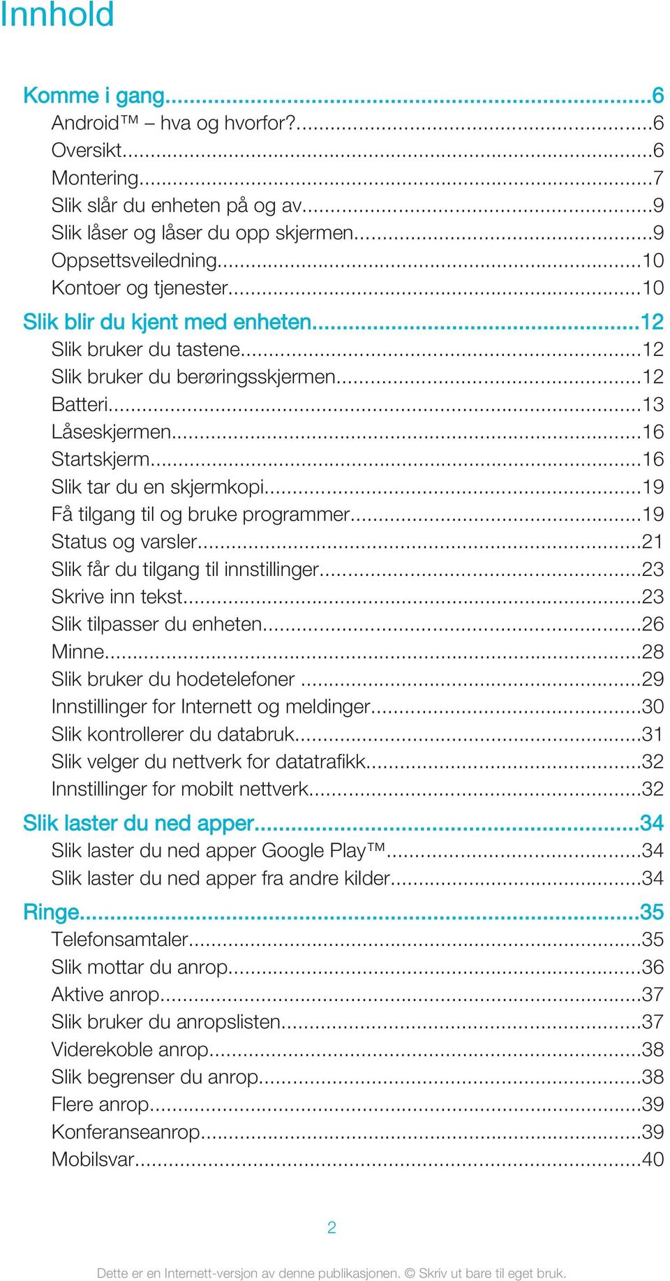 ..19 Få tilgang til og bruke programmer...19 Status og varsler...21 Slik får du tilgang til innstillinger...23 Skrive inn tekst...23 Slik tilpasser du enheten...26 Minne.