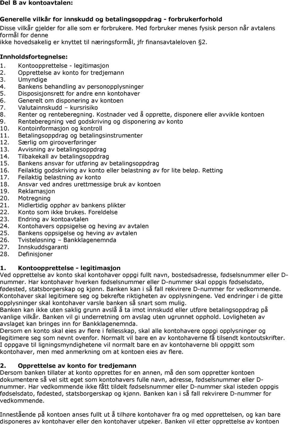 Opprettelse av konto for tredjemann 3. Umyndige 4. Bankens behandling av personopplysninger 5. Disposisjonsrett for andre enn kontohaver 6. Generelt om disponering av kontoen 7.