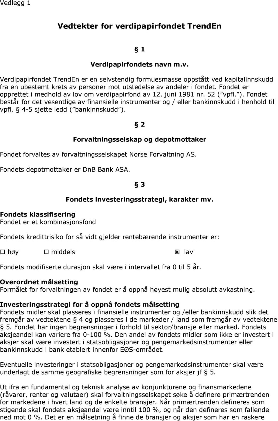 4-5 sjette ledd ( bankinnskudd ). 2 Forvaltningsselskap og depotmottaker Fondet forvaltes av forvaltningsselskapet Norse Forvaltning AS. Fondets depotmottaker er DnB Bank ASA.