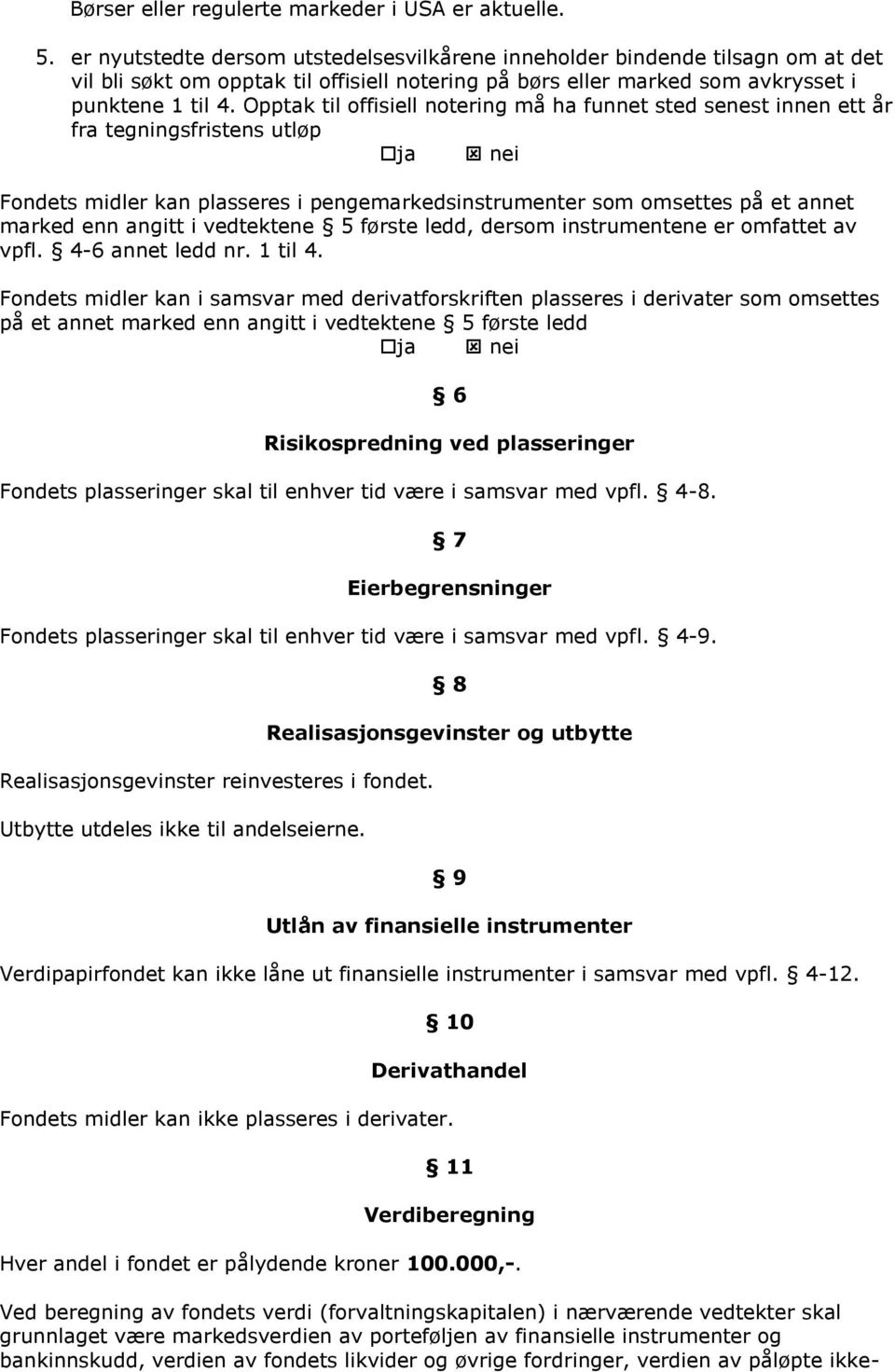 Opptak til offisiell notering må ha funnet sted senest innen ett år fra tegningsfristens utløp ja nei Fondets midler kan plasseres i pengemarkedsinstrumenter som omsettes på et annet marked enn