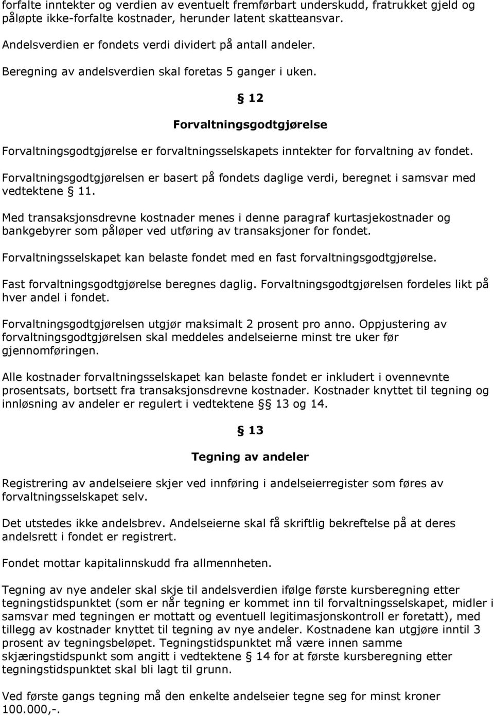 12 Forvaltningsgodtgjørelse Forvaltningsgodtgjørelse er forvaltningsselskapets inntekter for forvaltning av fondet.