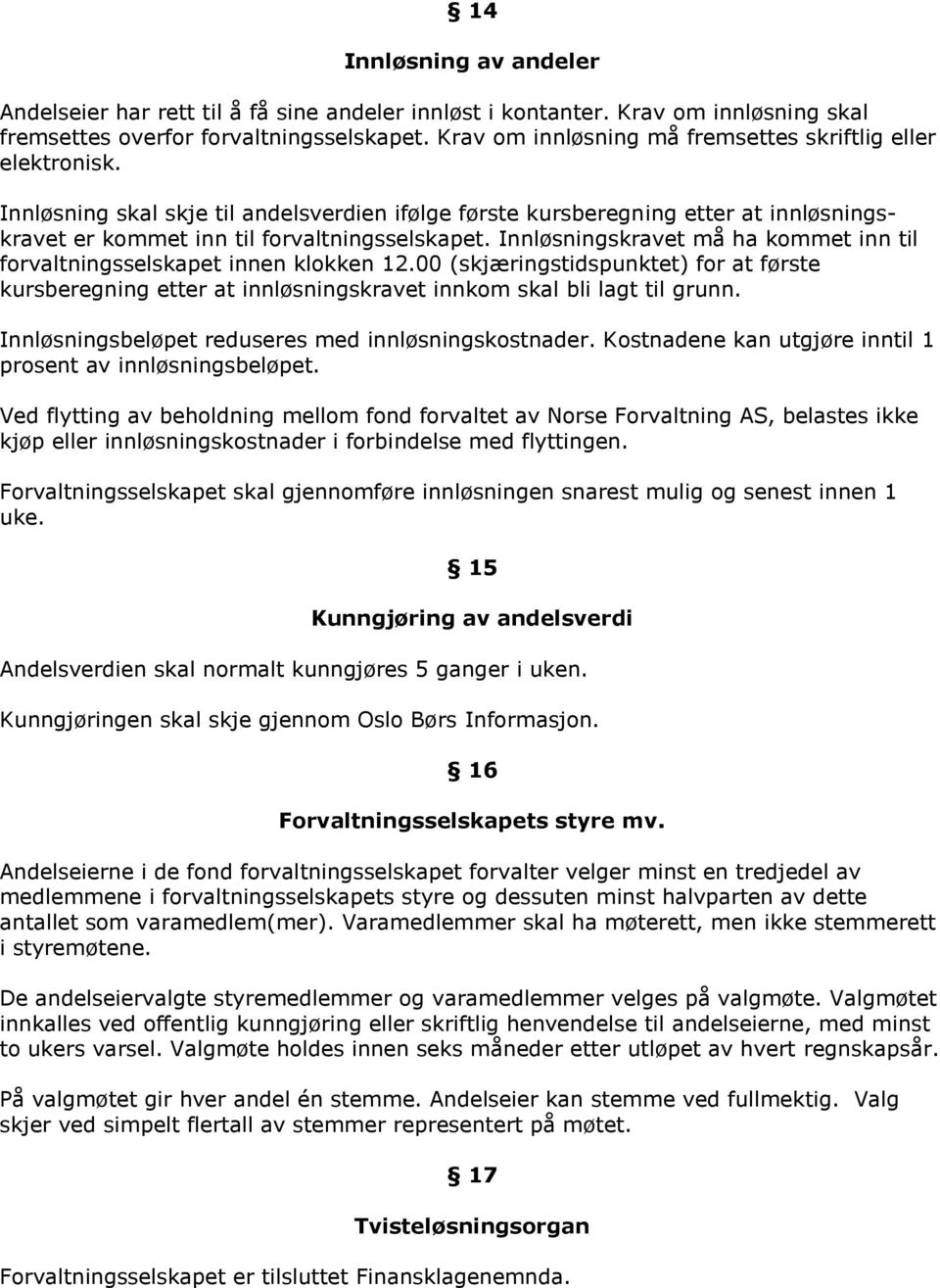 Innløsningskravet må ha kommet inn til forvaltningsselskapet innen klokken 12.00 (skjæringstidspunktet) for at første kursberegning etter at innløsningskravet innkom skal bli lagt til grunn.