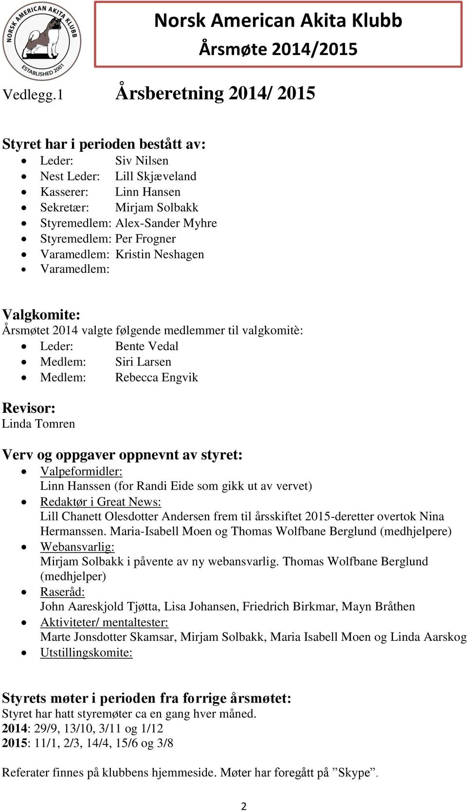 Per Frogner Varamedlem: Kristin Neshagen Varamedlem: Valgkomite: Årsmøtet 2014 valgte følgende medlemmer til valgkomitè: Leder: Bente Vedal Medlem: Siri Larsen Medlem: Rebecca Engvik Revisor: Linda