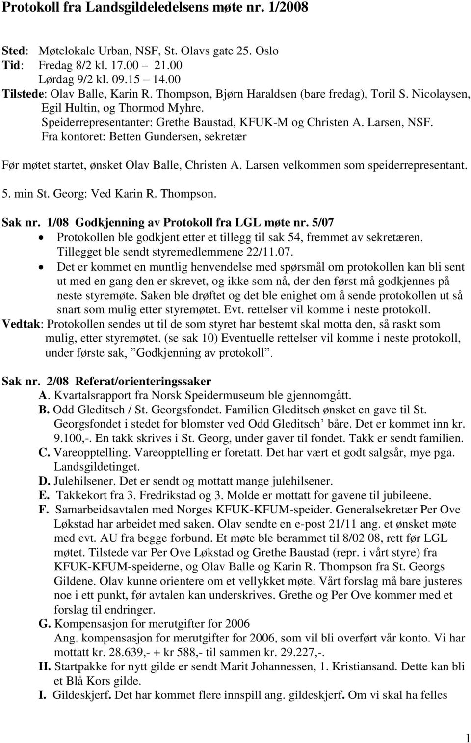 Fra kontoret: Betten Gundersen, sekretær Før møtet startet, ønsket Olav Balle, Christen A. Larsen velkommen som speiderrepresentant. 5. min St. Georg: Ved Karin R. Thompson. Sak nr.