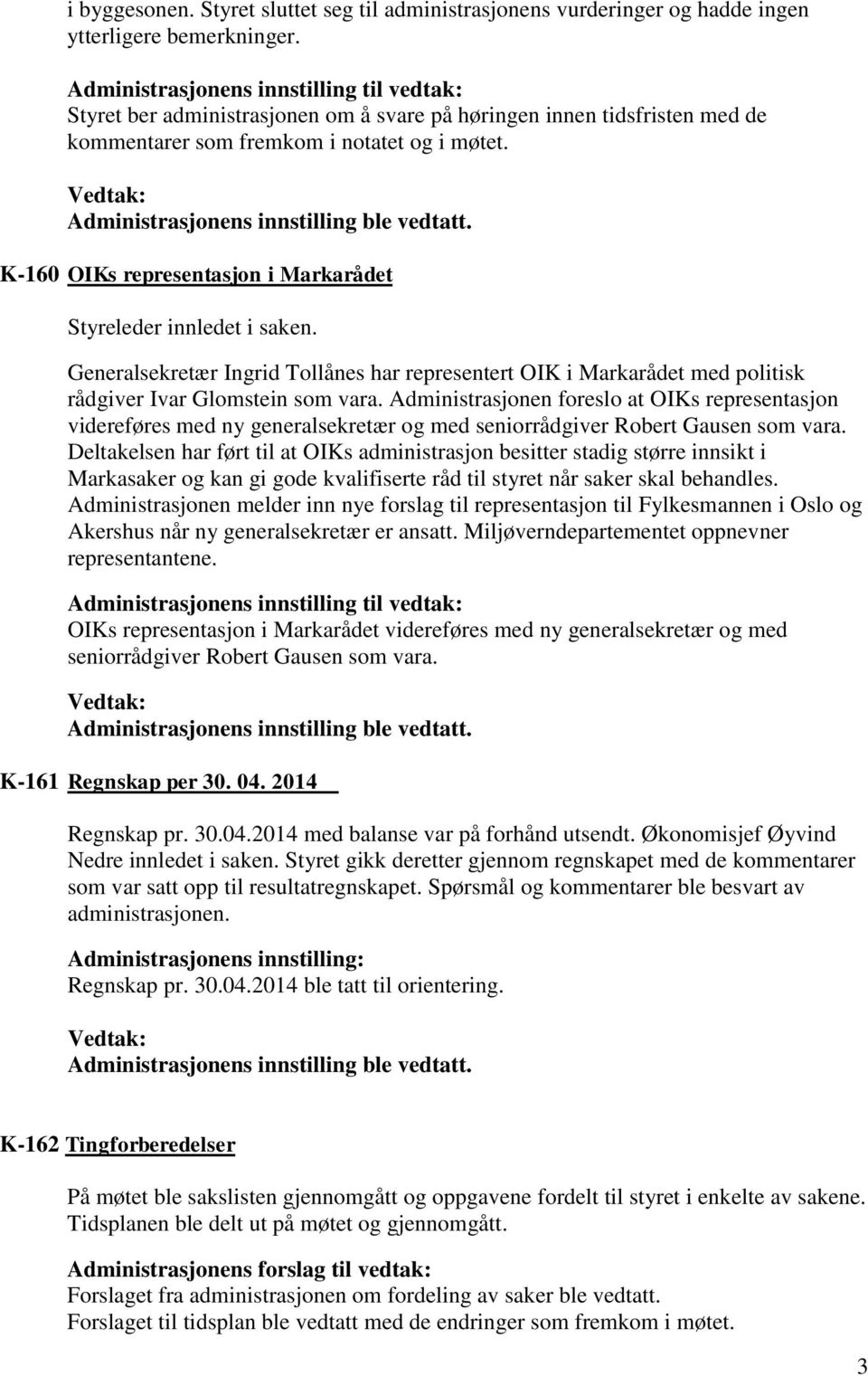 K-160 OIKs representasjon i Markarådet Styreleder innledet i saken. Generalsekretær Ingrid Tollånes har representert OIK i Markarådet med politisk rådgiver Ivar Glomstein som vara.