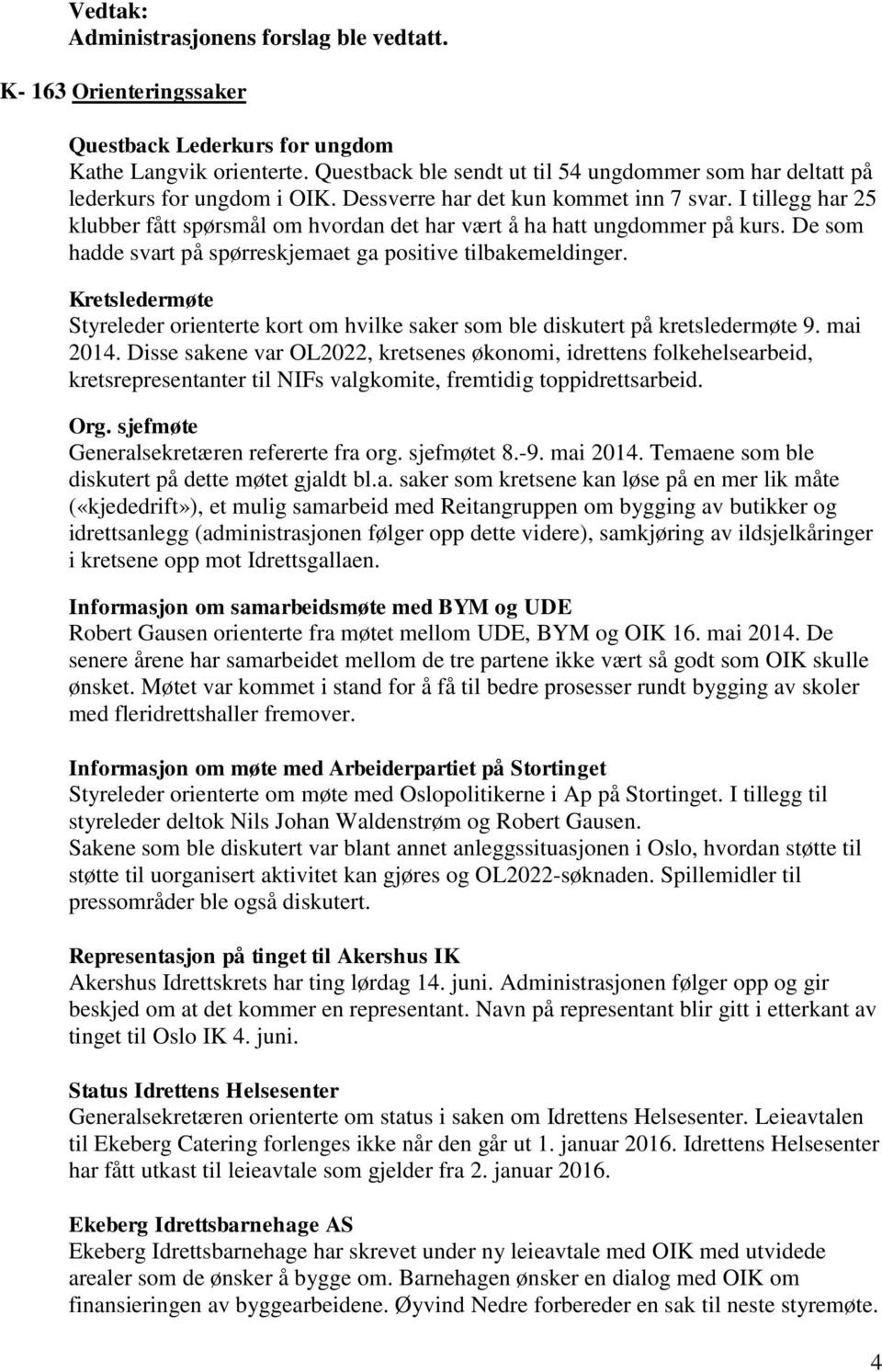 I tillegg har 25 klubber fått spørsmål om hvordan det har vært å ha hatt ungdommer på kurs. De som hadde svart på spørreskjemaet ga positive tilbakemeldinger.