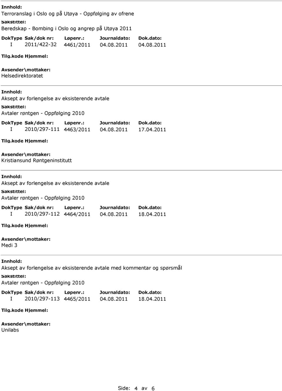 4463/2011 17.04.2011 Kristiansund Røntgeninstitutt nnhold: 2010/297-112 4464/2011 18.04.2011 Medi 3 nnhold: med kommentar og spørsmål 2010/297-113 4465/2011 18.