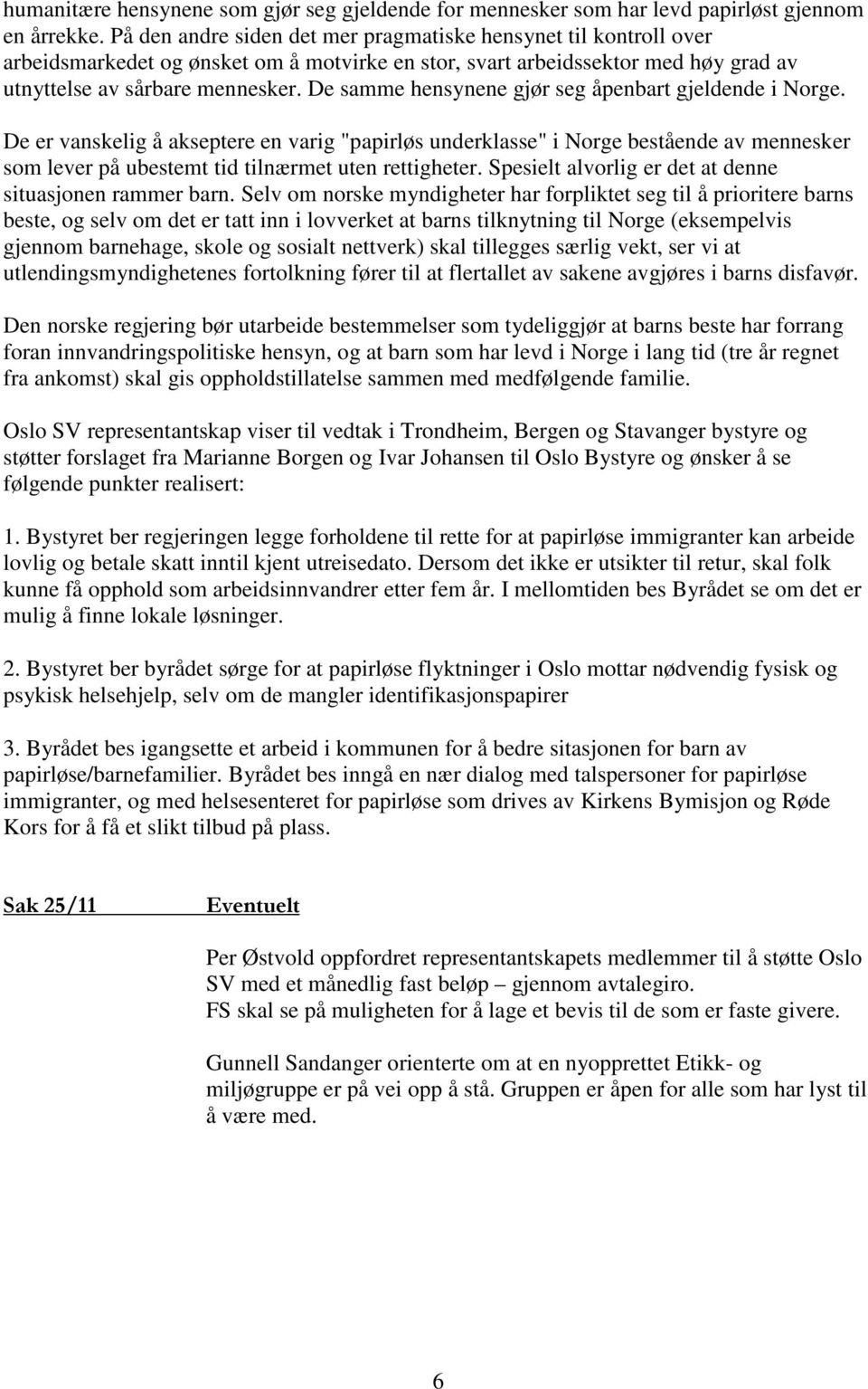 De samme hensynene gjør seg åpenbart gjeldende i Norge. De er vanskelig å akseptere en varig "papirløs underklasse" i Norge bestående av mennesker som lever på ubestemt tid tilnærmet uten rettigheter.