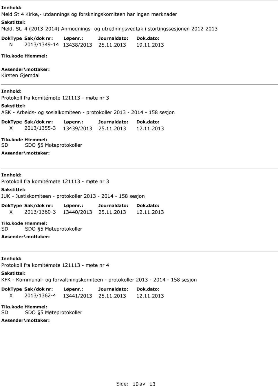 4 (2013-2014) Anmodnings- og utredningsvedtak i stortingssesjonen 2012-2013 N 2013/1349-14 13438/2013 Kirsten Gjemdal Protokoll fra komitémøte 121113 - møte nr 3 ASK - Arbeids-