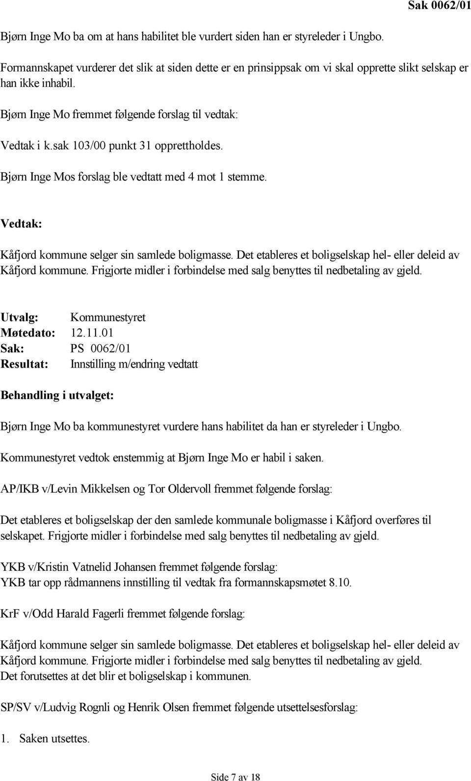 sak 103/00 punkt 31 opprettholdes. Bjørn Inge Mos forslag ble vedtatt med 4 mot 1 stemme. Kåfjord kommune selger sin samlede boligmasse.