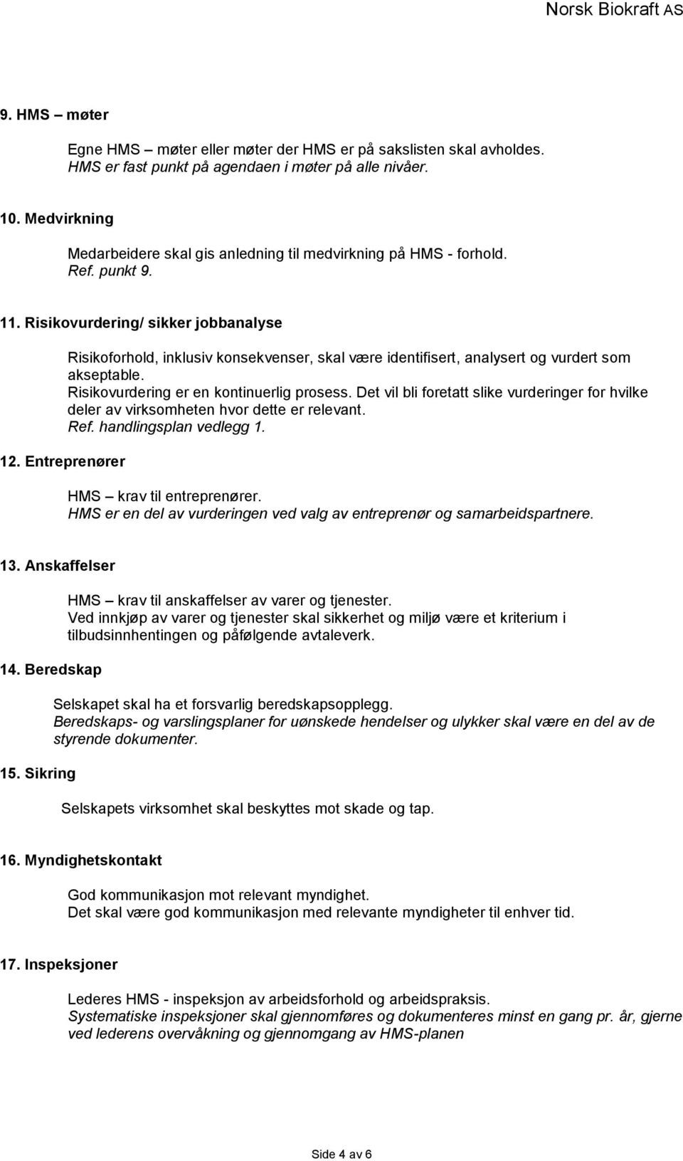 Entreprenører Risikoforhold, inklusiv konsekvenser, skal være identifisert, analysert og vurdert som akseptable. Risikovurdering er en kontinuerlig prosess.