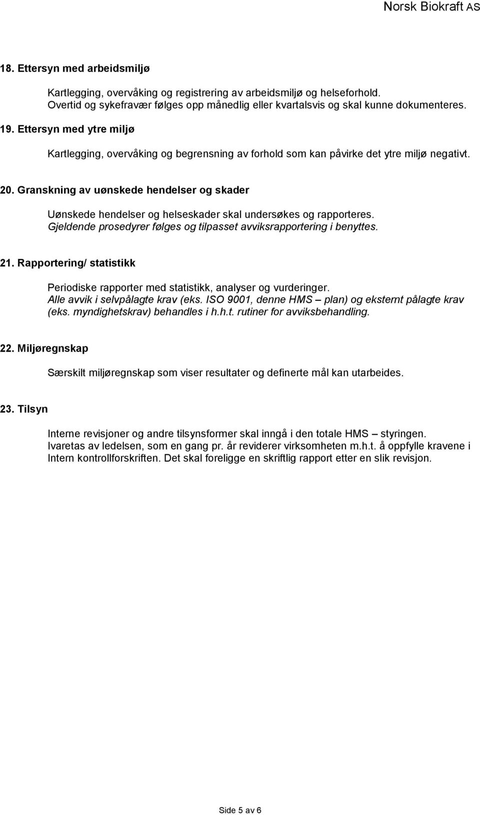 Granskning av uønskede hendelser og skader Uønskede hendelser og helseskader skal undersøkes og rapporteres. Gjeldende prosedyrer følges og tilpasset avviksrapportering i benyttes. 21.