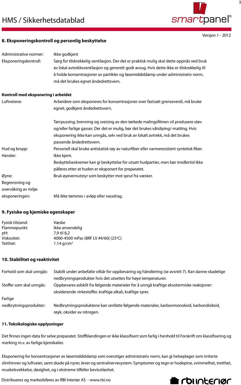 Hvis dette ikke er tilskrekkelig til å holde konsentrasjoner av partikler og løsemiddeldamp under administrativ norm, må det brukes egnet åndedrettsvern.